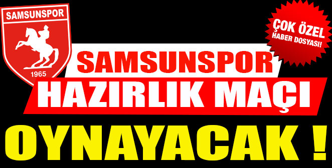 SAMSUNSPOR HAZIRLIK MAÇINA ÇIKIYOR