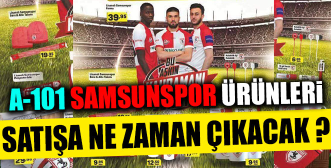 A-101 SAMSUNSPOR ÜRÜNLERİ NE ZAMAN SATIŞA ÇIKACAK ?