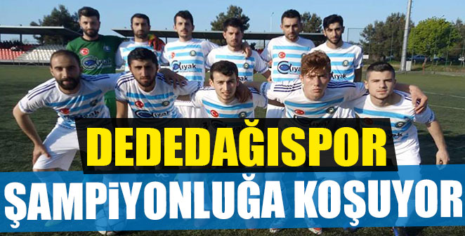 DEDEDAĞISPOR ŞAMPİYONLUĞA KOŞUYOR