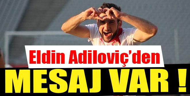 ADİLOVİÇ’DEN MESAJ VAR