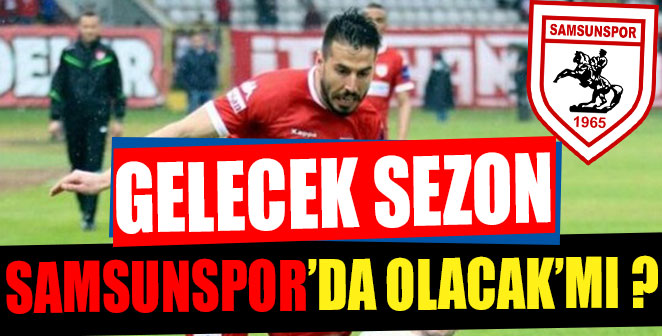 GELECEK SEZON SAMSUNSPOR’DA OLACAK’MI ?
