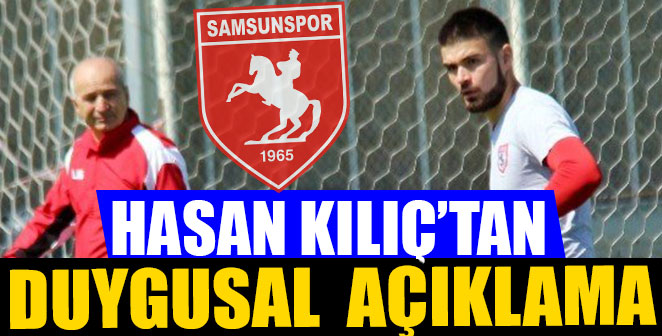 HASAN KILIÇ’TAN DUYGUSAL AÇIKLAMA