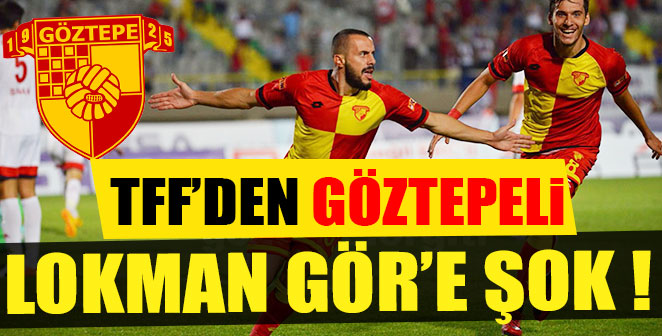 TFF’DEN GÖZTEPELİ LOKMAN GÖR’E ŞOK
