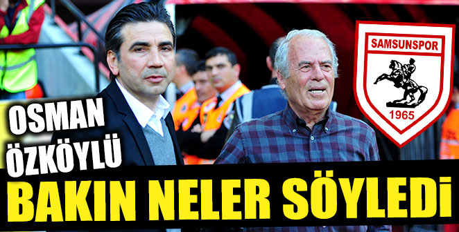 OSMAN ÖZKÖYLÜ’NÜN MAÇ SONU AÇIKLAMALARI