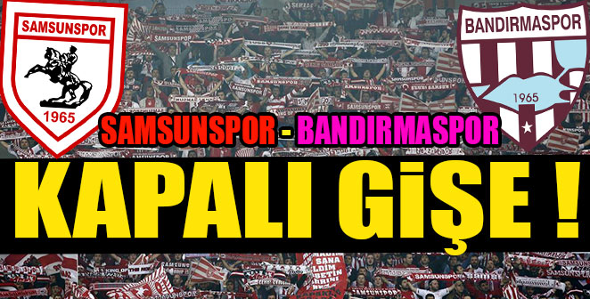 SAMSUNSPOR-BANDIRMASPOR MAÇI KAPALI GİŞE