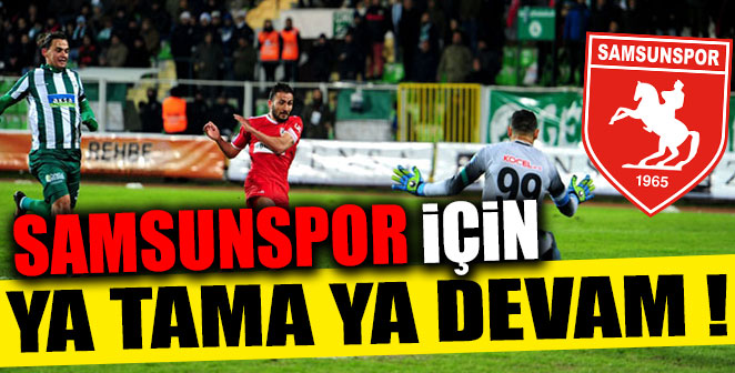 SAMSUNSPOR İÇİN YA TAMAM YA DEVAM