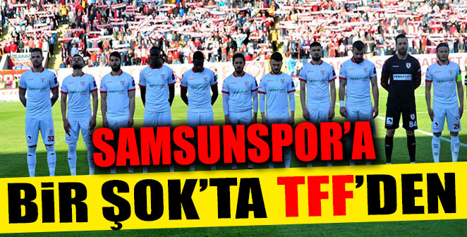 SAMSUNSPOR’A BİR ŞOK’TA TFF’DEN