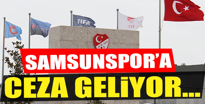 SAMSUNSPOR’A CEZA GELİYOR