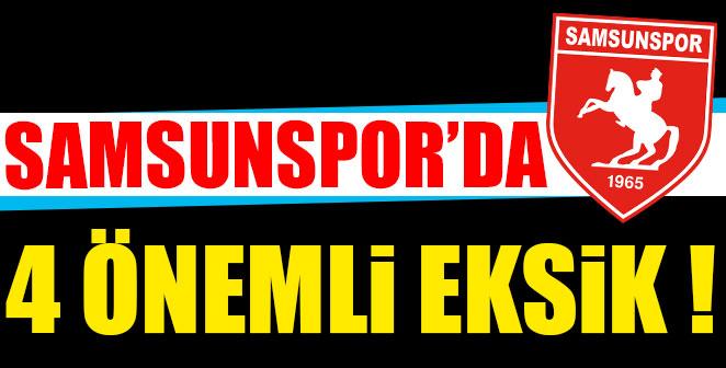 SAMSUNSPOR’DA 4 ÖNEMLİ EKSİK