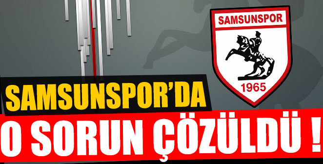 SAMSUNSPOR DA O SORUNDA ÇÖZÜLDÜ