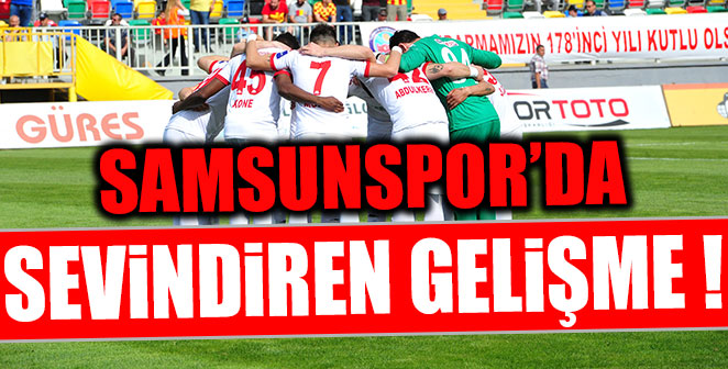 SAMSUNSPOR’DA SEVİNDİREN GELİŞME