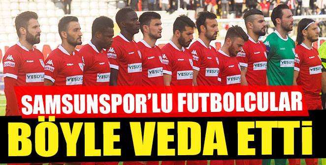 SAMSUNSPORLU FUTBOLCULAR BÖYLE VEDA ETTİ