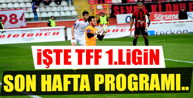İŞTE TFF 1.LİGİNİN SON HAFTA PROGRAMI