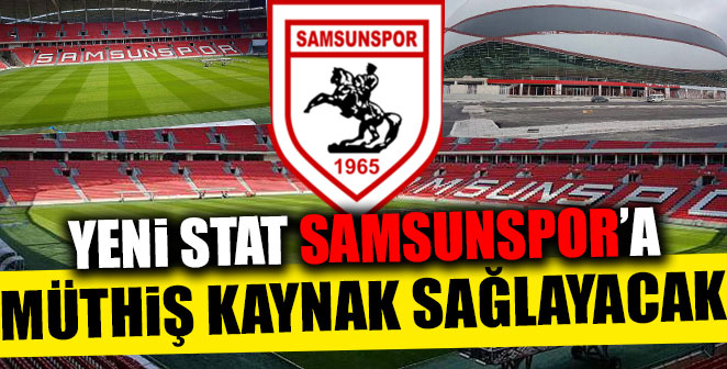 YENİ STAT SAMSUNSPOR’A MÜTHİŞ MADDİ KAYNAK