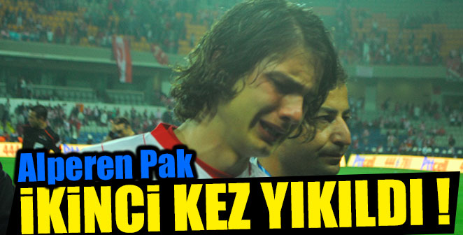 ALPEREN PAK İKİNCİ KEZ YIKILDI
