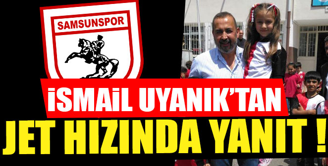 İSMAİL UYANIK’TAN JET HIZINDA YANIT