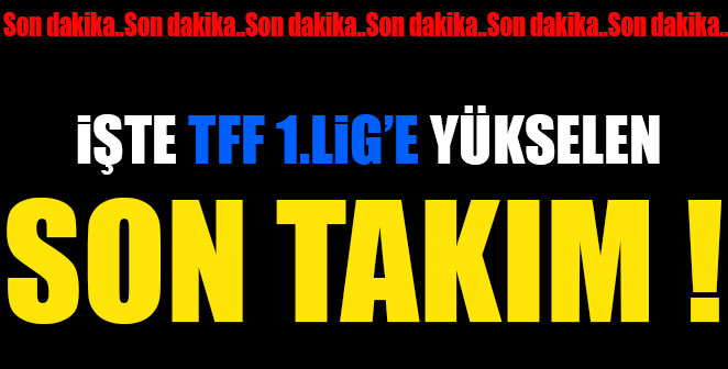 İŞTE TFF 1.LİG’E YÜKSELEN SON TAKIM