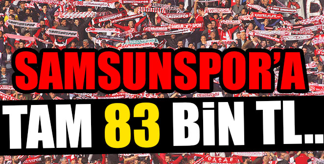 SAMSUNSPOR’A TAM 83 BİN TL