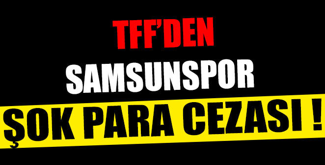 TFF’den Samsunspor’a Şok Para Cezası