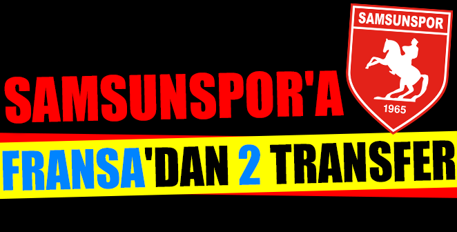 SAMSUNSPOR’A FRANSA’DAN 2 TRANSFER