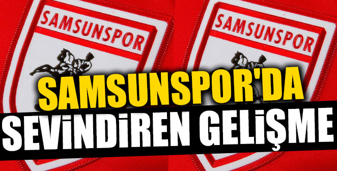 Samsunspor’da Sevindiren Gelişme