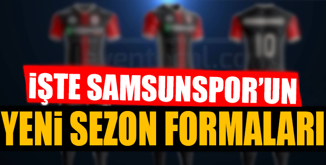 İŞTE SAMSUNSPOR’UN YENİ SEZON FORMALARI