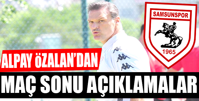 ALPAY ÖZALAN HAZIRLIK MAÇINI DEĞERLENDİRDİ