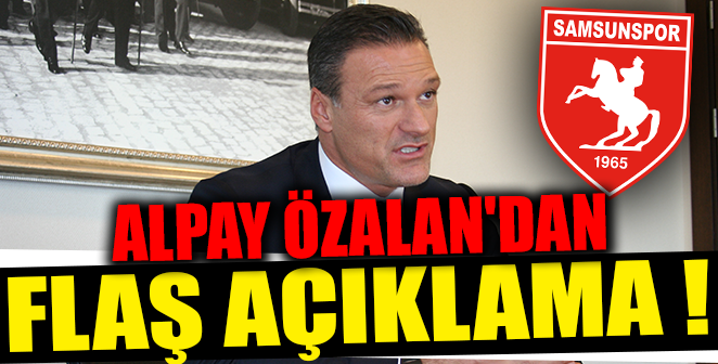 ALPAY ÖZALAN’DAN FLAŞ AÇIKLAMA
