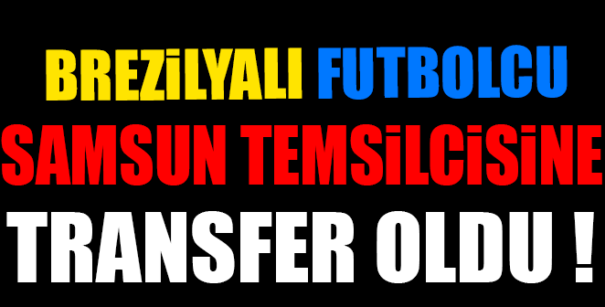 BREZİLYALI FUTBOLCU SAMSUN TEMSİLCİSİNDE