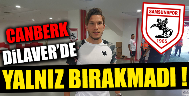 CANBERK DİLAVER YALNIZ BIRAKMADI