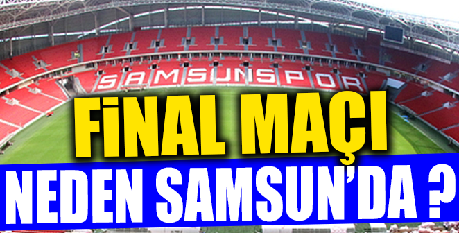 SÜPER KUPA FİNALİ NEDEN SAMSUN’DA ?