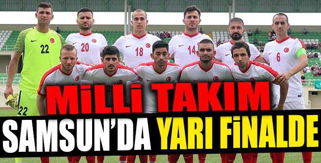 MİLLİLER SAMSUN’DA YARI FİNALDE