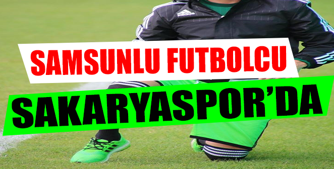SAMSUNLU FUTBOLCU SAKARYASPOR’DA