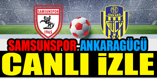 SAMSUNSPOR-ANKARAGÜCÜ CANLI İZLE