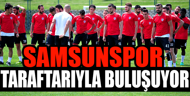 SAMSUNSPOR TARAFTARIYLA BULUŞUYOR