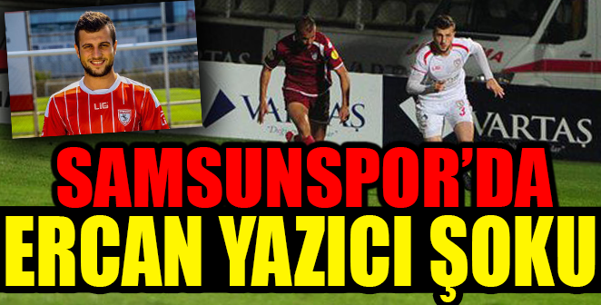 SAMSUNSPOR’DA ERCAN ŞOKU !