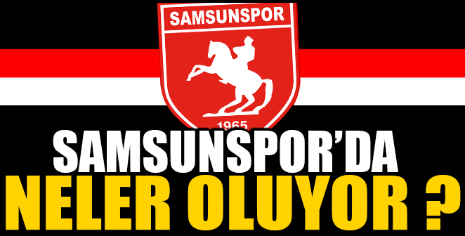 SAMSUNSPOR’DA NELER OLUYOR
