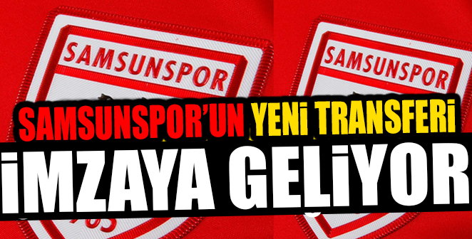 SAMSUNSPOR’UN YENİ TRANSFERİ GELİYOR