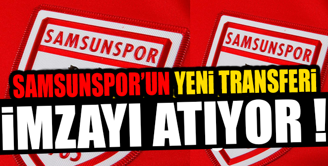 Samsunspor’un 2 Yeni Transferi İmzaları Atıyor