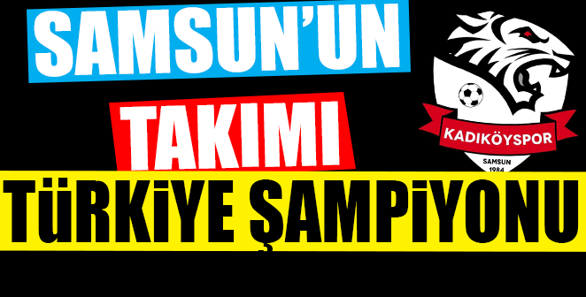 SAMSUN’UN TAKIMI TÜRKİYE ŞAMPİYONU OLDU