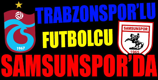TRABZONSPORLU FUTBOLCU SAMSUNSPOR’DA