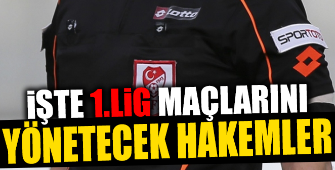 İŞTE TFF 1.LİG MAÇLARINI YÖNETECEK HAKEMLER