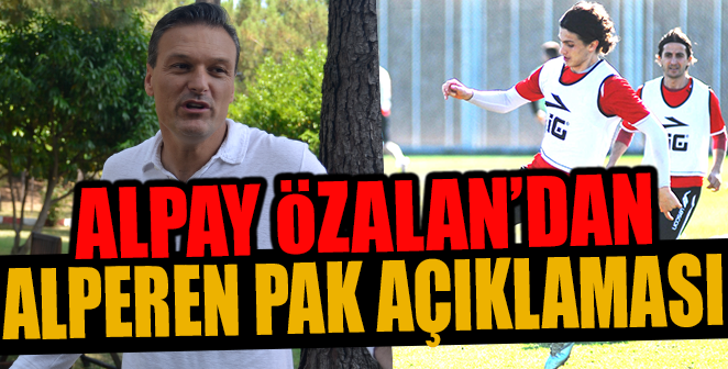 ALPAY ÖZALAN’DAN ALPEREN PAK AÇIKLAMASI