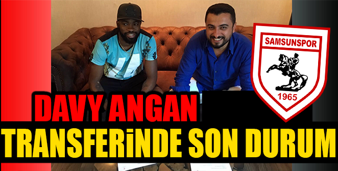 SAMSUNSPOR’UN DAVY ANGAN TRANSFERİNDE SON DURUM