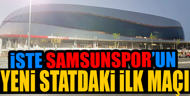 YENİ STADYUMDA İLK MAÇ O TAKIMLA