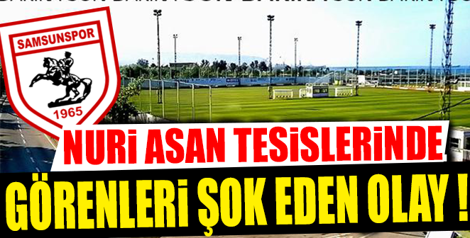NURİ ASAN TESİSLERİNDE GÖRENLERİ ŞOK EDEN OLAY