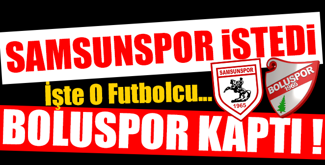 SAMSUNSPOR İSTEDİ BOLUSPOR KAPTI