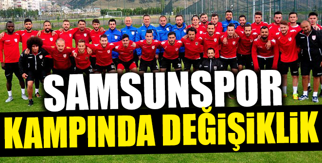 SAMSUNSPOR KAMPINDA DEĞİŞİKLİK