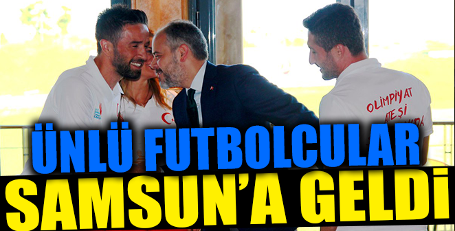 ÜNLÜ FUTBOLCULAR SAMSUN’DA