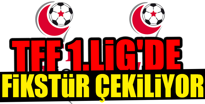 TFF 1.LİG’DE FİKSTÜR ÇEKİLİYOR
